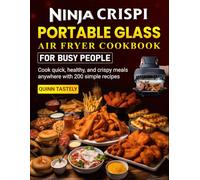 Ninja CRISPi Portable Glass Air Fryer Cookbook for Busy People: Cook quick, healthy, and crispy meals anywhere with 200 simple recipes