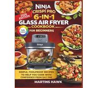 NINJA CRISPI PRO 6-IN-1 GLASS AIR FRYER COOKBOOK FOR BEGINNERS: Simple, Foolproof Recipes to Help You Cook with Confidence from Day One