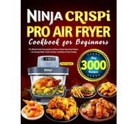 Ninja Crispi PRO Air Fryer Cookbook for Beginners: The Ultimate Guide Featuring Easy and Flavor-Packed Ninja Crispi Recipes | for Everyday Meals, Family Favorites, & Effortless Air Fryer Cooking