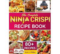 NINJA CRISPI RECIPE BOOK: 80+ Quick, Easy & Delicious Recipes for Every Meal: Your Complete Guide to Mastering the Ninja Crispi from Weeknight Dinners ... Lunches to Crispy Snacks and Simple Desserts
