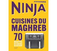 Ninja - Cuisines du Maghreb: 70 recettes de l'entrée au dessert