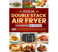 Ninja Double Stack Air Fryer Cookbook UK Edition: 120 Quick, Healthy & Delicious Meals for Every Occasion, from Breakfasts to Desserts, with UK Measurements for Your Ninja Double Stack Air Fryer