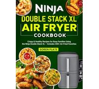 Ninja Double Stack XL Air Fryer Cookbook: Crispy & Healthy Recipes for Busy Families Using the Ninja Double Stack XL - Includes 200+ Air-Fried Favorites