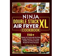 Ninja Double Stack XL Air Fryer Cookbook: Master Air Frying with the Ninja Double Stack XL 110+ Crispy, Healthy, and Flavor-Packed Recipes for Every Occasion