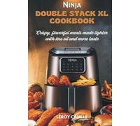 Ninja double stack xl cookbook: Crispy, flavorful meals made lighter with less oil and more taste