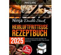 Ninja Double Stack XL Heißluftfritteuse Rezeptbuch 2025: Knusprige Lieblingsgerichte gesund zubereiten mit innovativer Technologie für schnellen vielseitigen Genuss zuhause