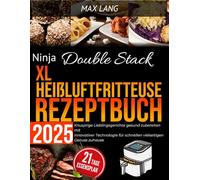 Ninja Double Stack XL Heißluftfritteuse Rezeptbuch 2025: Knusprige Lieblingsgerichte gesund zubereiten mit innovativer Technologie für schnellen vielseitigen Genuss zuhause