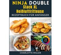 Ninja Double Stack XL Heißluftfritteuse Rezeptbuch für Anfänger: Meistern Sie die Kunst schneller und schmackhafter Gerichte mit mühelosem Schritt-für-Schritt-Kochen, Speiseplan und Einkaufslisten.