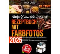 Ninja Double Stack XL Rezeptbuch mit Farbfotos 2025: Schnelle Familiengerichte genießen einfach zubereitet mit innovativer Technik knusprig lecker vielseitig serviert