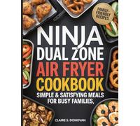 Ninja Dual Zone Air Fryer Cookbook: Simple & Satisfying Meals for Busy Families