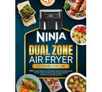 Ninja Dual Zone Air Fryer Cookbook UK: 140+ Simple, Delicious Low-Oil Recipes Tailored for Ninja Dual Zone Air Fryer to Deliver Perfectly Crispy, Nutritious Dishes & Transform Your Cooking Experience