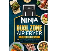 Ninja Dual Zone Air Fryer Cookbook UK: 140+ Simple, Delicious Low-Oil Recipes Tailored for Ninja Dual Zone Air Fryer to Deliver Perfectly Crispy, Nutritious Dishes & Transform Your Cooking Experience