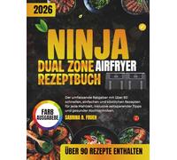 NINJA DUAL ZONE AIRFRYER REZEPTBUCH: Der umfassende Ratgeber mit über 80 schnellen, einfachen und köstlichen Rezepten für jede Mahlzeit, inklusive zeitsparender Tipps und gesunder Kochtechniken.