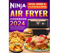 Ninja Dual Zone & FlexDrawer Air Fryer Cookbook 2024: Super Easy Tasty & Healthy Ninja Dual Basket Air Fryer Recipes for Beginners（UK Measurements & Ingredients）
