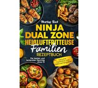 Ninja Dual Zone Heißluftfritteuse Familien Rezeptbuch: Die besten und leckersten Gerichte ohne Öl. Inklusive Farbfotos und Nährwertangaben
