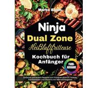 Ninja Dual Zone Heißluftfritteuse Kochbuch für Anfänger: Einfache und leckere Rezepte zum Frittieren ohne Öl | Snacks, Familienessen und Desserts mit Nährwertangaben