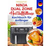 Ninja Dual Zone Heißluftfritteuse Kochbuch für Anfänger: [PREMIUM EDITION] +200 Schnelle, Einfache & Leckere Rezepte für jeden Anlass | Anleitung zum ... Airfryer | Inkl. Nährwertangaben & Tipps