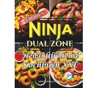 Ninja Dual Zone Heißluftfritteuse Kochbuch XXL: Schnelle und einfache Rezepte für Anfänger und Fortgeschrittene Benutzer | Gesunde Mahlzeiten, knusprig frittierte Speisen, Braten, Backen & Dörren