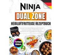 Ninja Dual Zone Heißluftfritteuse Rezeptbuch: Schnelle und Einfache Alltagsrezepte, um Ihre Familie & Freunde zu beeindrucken. Von Frühstück bis hin zu Hauptgerichten & Desserts. Mit farbigen Bildern