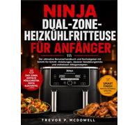 NINJA DUAL-ZONE-HEIZKÜHLFRITTEUSE FÜR ANFÄNGER: Der ultimative Benutzerhandbuch und Kochratgeber mit Schritt-für-Schritt -Anleitungen, cleveren Veredelungstricks und mühelosen Alltagsrezepten
