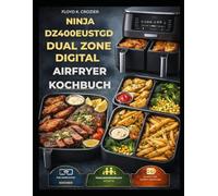 NINJA DZ400EUSTGD DUAL ZONE DIGITAL AIRFRYER KOCHBUCH: Zuverlässige Rezepte für zwei Schubladen mit praktischen Anleitungen für alltägliche Familienmahlzeiten