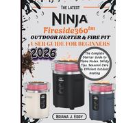 Ninja Fireside360™ OUTDOOR HEATER & FIRE PIT USER GUIDE FOR BEGINNERS: The Complete Starter Guide to Flame Modes, Safety Tips, Seasonal Care & Efficient Outdoor Heating