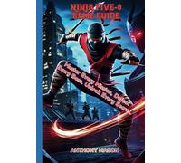 NINJA FIVE-0 GAME GUIDE: Master Every Mission, Defeat Every Boss, Unlock Every Secret.