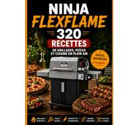 Ninja FlexFlame: 320 Recettes de Grillades, Pizzas et Cuisine en Plein Air