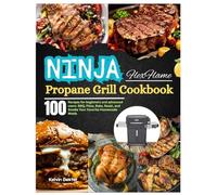 Ninja FlexFlame Propane Grill Cookbook: 100 Recipes for beginners and advanced users. BBQ, Pizza, Bake, Roast, and Smoke Your Favorite Homemade Meals. With 28-Day Meal Plan.
