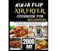 NINJA FLIP AIR FRYER COOKBOOK FOR BEGINNERS: Delicious Recipes for Boosting Health and Reducing Inflammation with Your Ninja Flip Air Fryer
