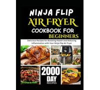 NINJA FLIP AIR FRYER COOKBOOK FOR BEGINNERS: Delicious Recipes for Boosting Health and Reducing Inflammation with Your Ninja Flip Air Fryer