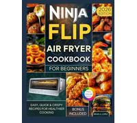 Ninja Flip Air Fryer Cookbook for Beginners: Easy, Quick & Crispy Recipes for Healthier Cooking