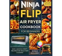 Ninja Flip Air Fryer Cookbook for Beginners: Easy, Quick & Crispy Recipes for Healthier Cooking