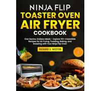Ninja Flip Toaster Oven Air Fryer Cookbook: One Device, Endless Meals - Explore 110+ Irresistible Recipes for Air Frying, Toasting, Baking, and Roasting with Your Ninja Flip Oven
