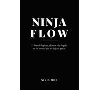 Ninja Flow: El Dao de la plata, el amor y la alegría en un mundo que no deja de gritar