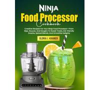 Ninja Food Processor Cookbook: Creative Recipes For Your Ninja Food Processor-From Dips, Sauces, And Doughs To Sweet Treats, Kid-friendly Snacks, Spiced Blends, And Smoothie Delights