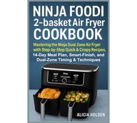 Ninja Foodi 2-basket Air Fryer Cookbook: Mastering the Ninja Dual Zone Air Fryer with Step-by-Step Quick & Crispy Recipes, 14-Day Meal Plan, Smart-Finish, and Dual-Zone Timing & Techniques