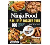 Ninja Foodi 2-in-1 Flip Toaster Oven Cookbook: 100 Mouthwatering Recipes to Toast, Bagel, Bake, Broil, Defrost and Reheat. With 28-Day Meal Plan.