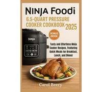 Ninja Foodi 6.5-Quart Pressure Cooker Cookbook 2025: Tasty and Effortless Ninja Cooker Recipes, Featuring Quick Meals for Breakfast, Lunch, and Dinner