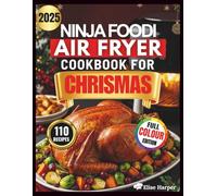 NINJA FOODI AIR FRYER COOKBOOK FOR CHRISTMAS: 110 Fast, Easy & Delicious Recipes to Create Healthier Holiday Meals, Save Time, and Impress Your Guests-Perfect for Beginners and Advanced Users
