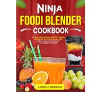 Ninja Foodi Blender Cookbook: Crush It with the Ninja Foodi: 130+ Blender Recipes for Smoothies, Soups, Dips, Drinks & Decadent Desserts to Energize Every Meal