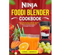 Ninja Foodi Blender Cookbook: Crush It with the Ninja Foodi: 130+ Blender Recipes for Smoothies, Soups, Dips, Drinks & Decadent Desserts to Energize Every Meal