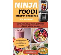 Ninja Foodi Blender Cookbook for Beginners: Blend Your Way to Health in 365 Days, 100 Easy Recipes for Smoothies, Soups, Cocktails, Sauces, and More - Achieve Rapid Weight Loss, and Detoxify Your Body