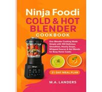 Ninja Foodi Cold & Hot Blender Cookbook: One-Blender Cooking Made Simple with 100 Delicious Smoothies, Hearty Soups, Whipped Sauces & Hot Blends for Busy Home Cook