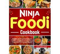 Ninja Foodi Cookbook: Effortless and Flavorful Meals for Every Occasion with Your Ninja Foodi Featuring Quick Weeknight Dinners Hearty Soups Crispy Snacks and Indulgent Desserts