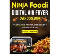Ninja Foodi Digital Air Fryer Oven Cookbook: Your Crispy, Crunchy, Flavor-Filled Journey Starts Here - 120+ Easy Recipes for Every Meal with Your Ninja Foodi Digital Air Fryer Oven