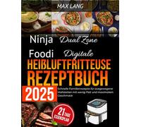 Ninja Foodi Dual Zone Digitale Heißluftfritteuse Rezeptbuch 2025: Schnelle Familienrezepte für ausgewogene Mahlzeiten mit wenig Fett und maximalem Geschmack