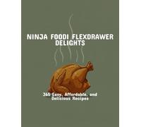 Ninja Foodi Flexdrawer Delights: 365 Easy, Affordable, And Delicious Recipes