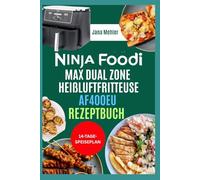 Ninja Foodi Max Dual Zone Heißluftfritteuse AF400EU Rezeptbuch: Geschmackvolle, cholesterinarme und proteinreiche Knusperrezepte für ein stressfreies Gourmetleben