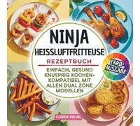 Ninja (Foodi MAX) Heißluftfritteuse Rezeptbuch: Einfach, gesund & knusprig kochen. Kompatibel mit allen Dual Zone Modellen. In FARBE.